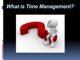 What is Time Management?
 