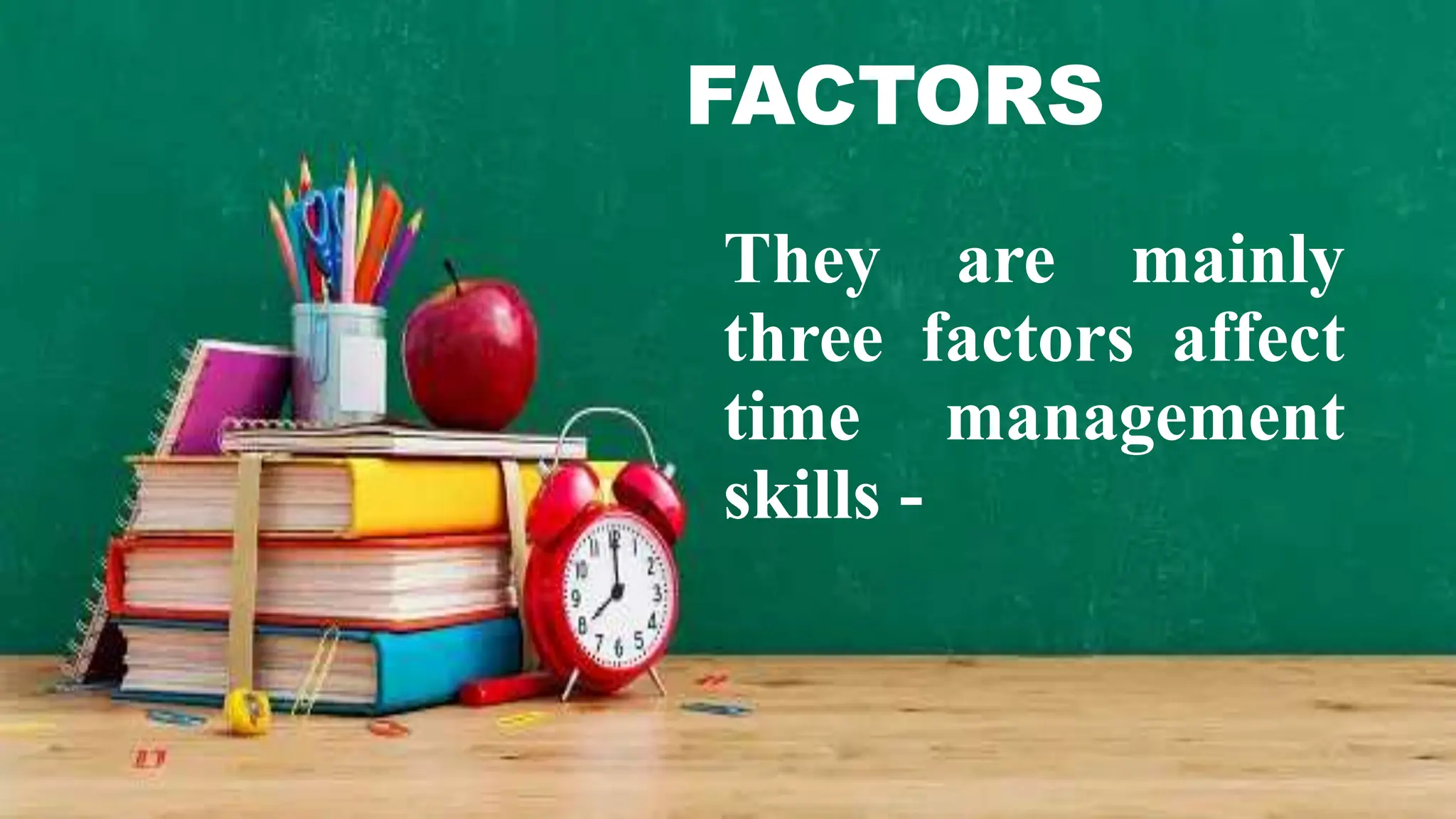 FACTORS
They are mainly
three factors affect
time management
skills -
 