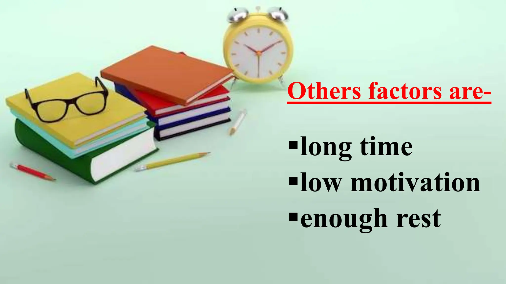Others factors are-
long time
low motivation
enough rest
 