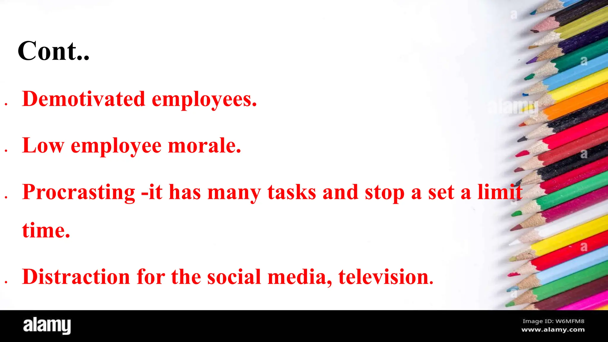 Cont..
 Demotivated employees.
 Low employee morale.
 Procrasting -it has many tasks and stop a set a limit
time.
 Distraction for the social media, television.
 