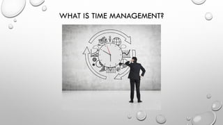 WHAT IS TIME MANAGEMENT?
 