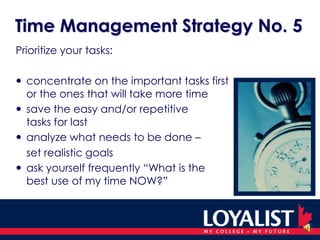 How Hard Will it Be?Time management strategies are for the most part fairly simple.	You need to have: basic attitude the skills to do itsupport from others in your life	 persistence