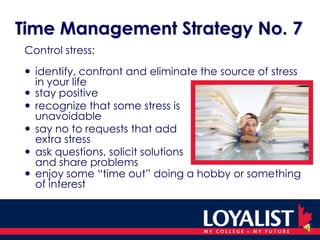 Time Management Strategy No. 2	Create daily “to do” lists: 	get the information out of cluttered head 		and onto paper 	carry your lists at all times	 	cross things off – it is very 	satisfying and motivating	 	prioritize your list and		colour code it