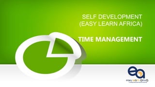SELF DEVELOPMENT
(EASY LEARN AFRICA)
TIME MANAGEMENT
 