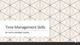 Time Management Skills
BY FAITH-RAYNNE EVANS
 