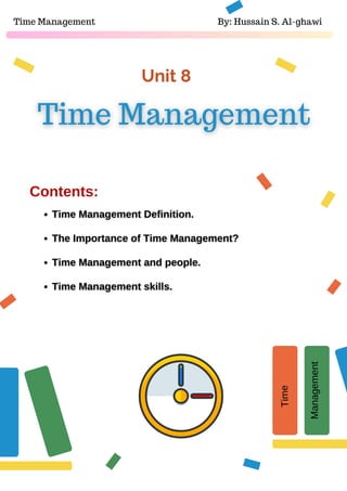 Unit 8
Time Management By: Hussain S. Al-ghawi
Contents:
T
im
e
Management
 
