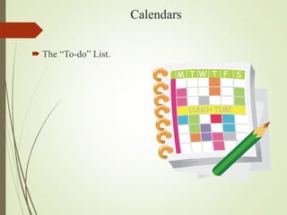 Calendars
 The “To-do” List.
 