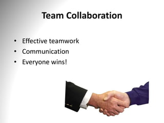 Team Collaboration
• Effective teamwork
• Communication
• Everyone wins!
 