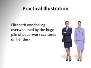 Practical Illustration
Elizabeth was feeling
overwhelmed by the huge
pile of paperwork scattered
on her desk.
 