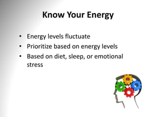 Know Your Energy
• Energy levels fluctuate
• Prioritize based on energy levels
• Based on diet, sleep, or emotional
stress
 