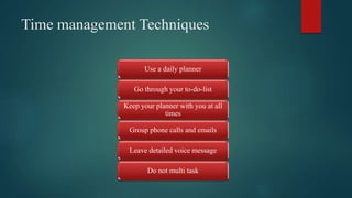 Time management Techniques
Use a daily planner
Go through your to-do-list
Keep your planner with you at all
times
Group ph...