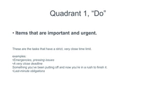 Quadrant 4, “Eliminate”
• The items are unimportant and not urgent.
The final quadrant contains tasks or obligations that ...