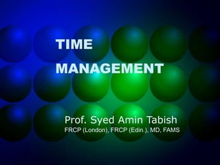 TIME
MANAGEMENT
Prof. Syed Amin Tabish
FRCP (London), FRCP (Edin.), MD, FAMS
 