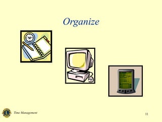 Time Management 11
Organize
 
