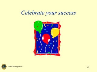 Time Management 17
Celebrate your success
 