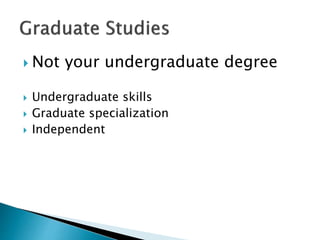  Not your undergraduate degree
 Undergraduate skills
 Graduate specialization
 Independent
 