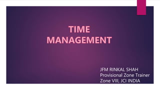 JFM RINKAL SHAH
Provisional Zone Trainer
Zone VIII, JCI INDIA
 
