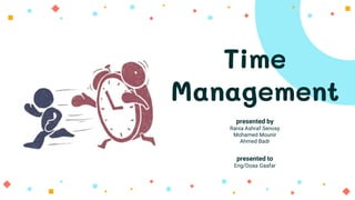 Time
Management
presented by
Rania Ashraf Senosy
Mohamed Mounir
Ahmed Badr
presented to
Eng/Doaa Gaafar
 