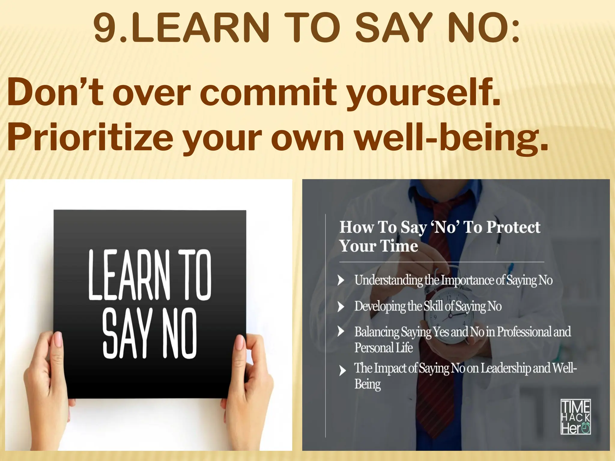 9.LEARN TO SAY NO:
Don’t over commit yourself.
Prioritize your own well-being.
 