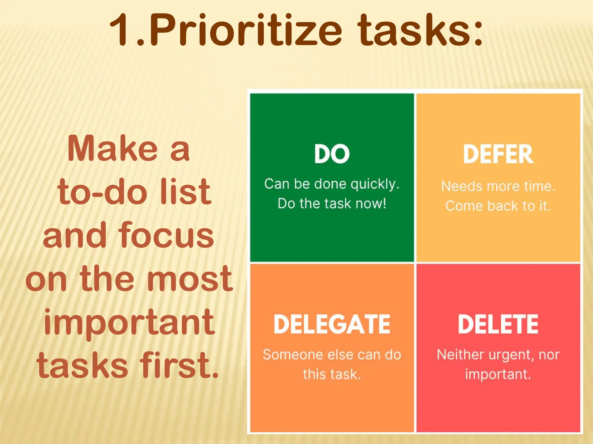 1.Prioritize tasks:
Make a
to-do list
and focus
on the most
important
tasks first.
 