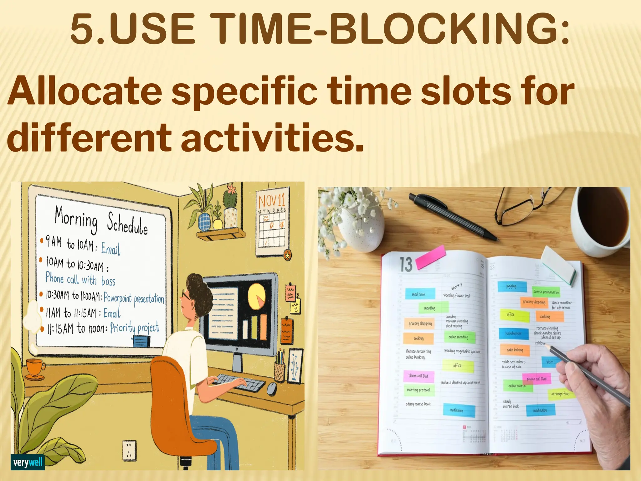 5.USE TIME-BLOCKING:
Allocate speciﬁc time slots for
different activities.
 