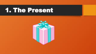 1. The Present
 
