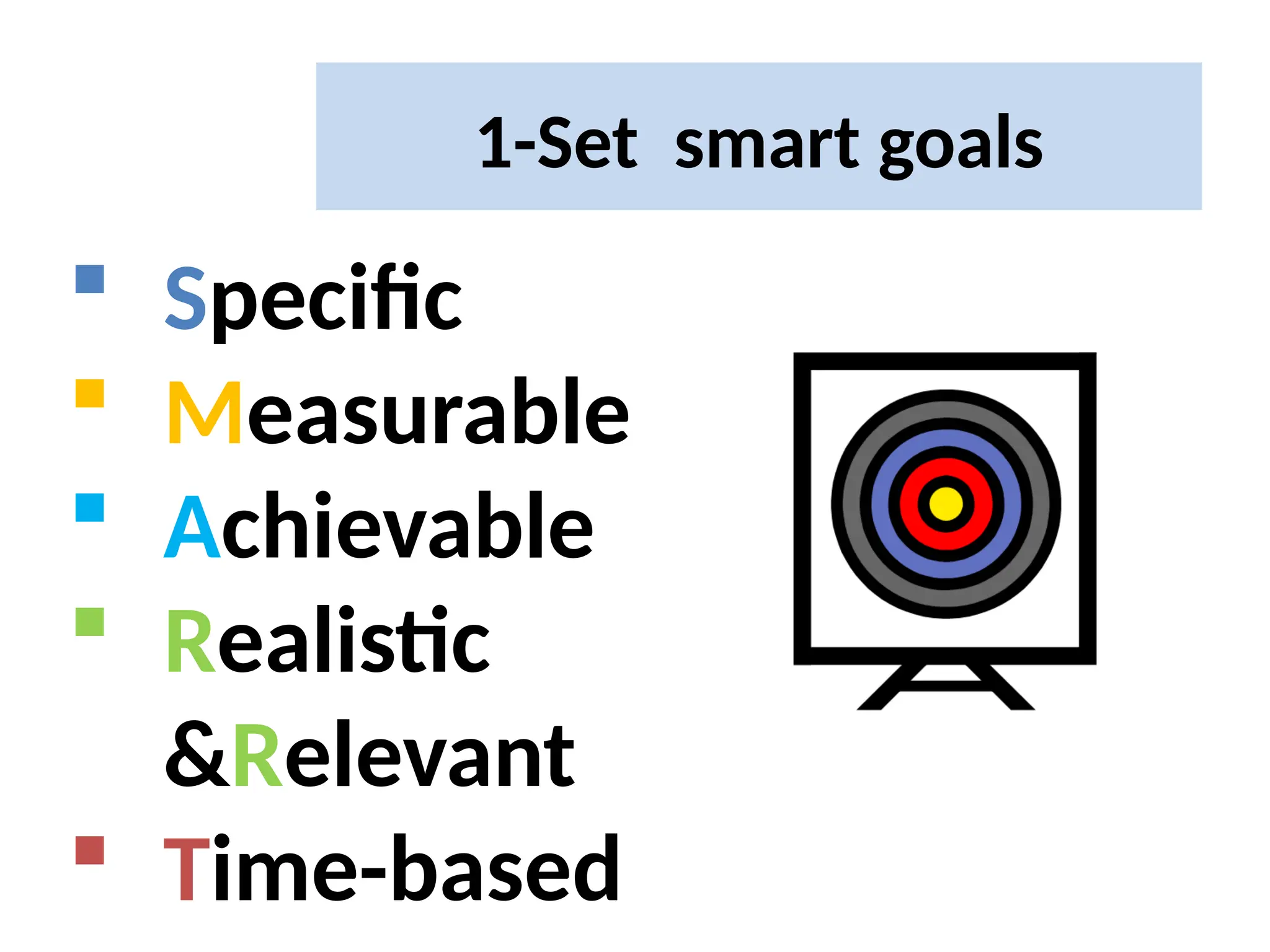 1-Set smart goals
 Specific
 Measurable
 Achievable
 Realistic
&Relevant
 Time-based
 