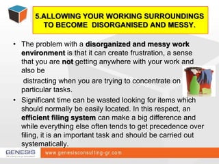 5.ALLOWING YOUR WORKING SURROUNDINGS TO BECOME  DISORGANISED AND MESSY.<br />The problem with a disorganized and messy wor...