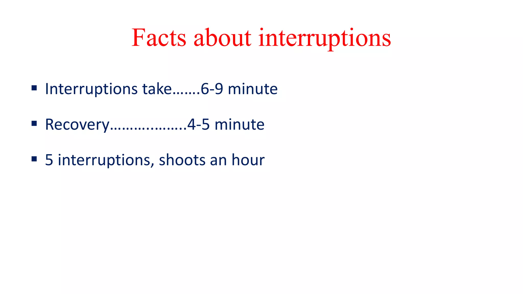 Facts about interruptions
 Interruptions take…….6-9 minute
 Recovery………..……..4-5 minute
 5 interruptions, shoots an hour
 