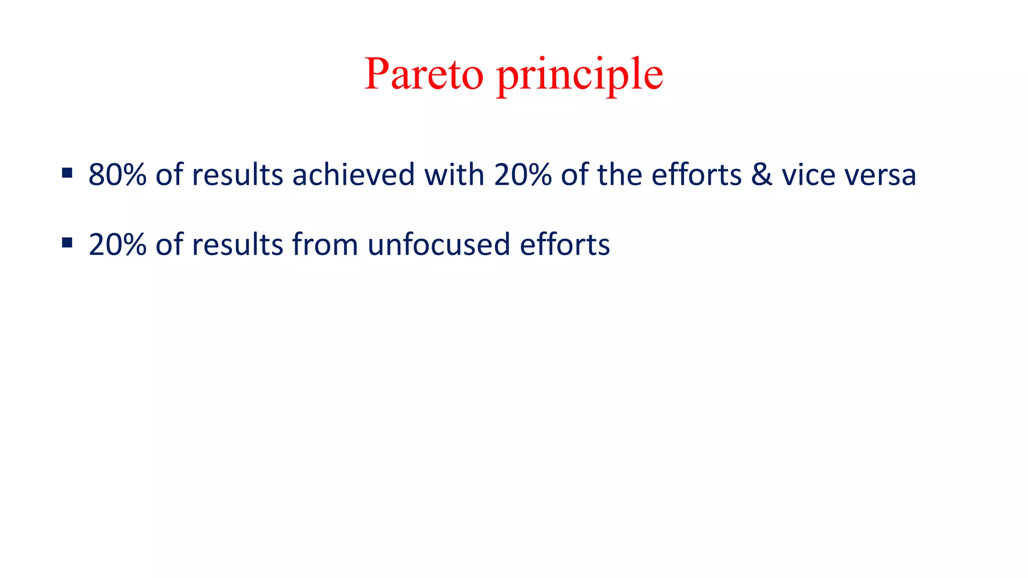 Pareto principle
 80% of results achieved with 20% of the efforts & vice versa
 20% of results from unfocused efforts
 
