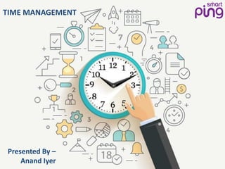 Presented By –
Anand Iyer
TIME MANAGEMENT
 