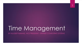 1

Time Management
BY KULDEEP BUBANE, VICE PRESIDENT – INFINITE COMPUTING SYSTEMS

 