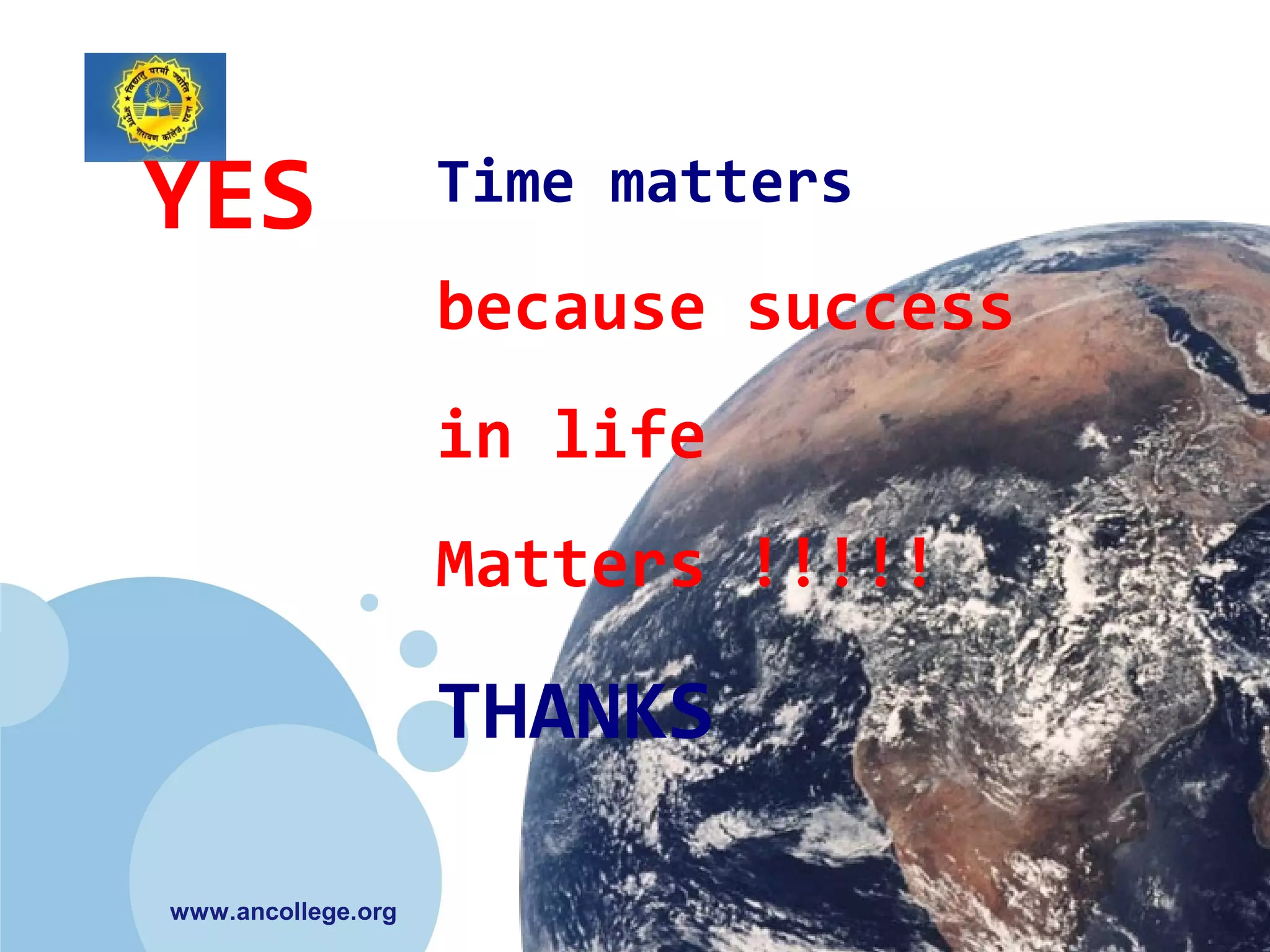 www.ancollege.org
YES Time matters
because success
in life
Matters !!!!!
THANKS
 