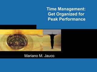 Time Management:
Get Organized for
Peak Performance
Mariano M. Jauco
 