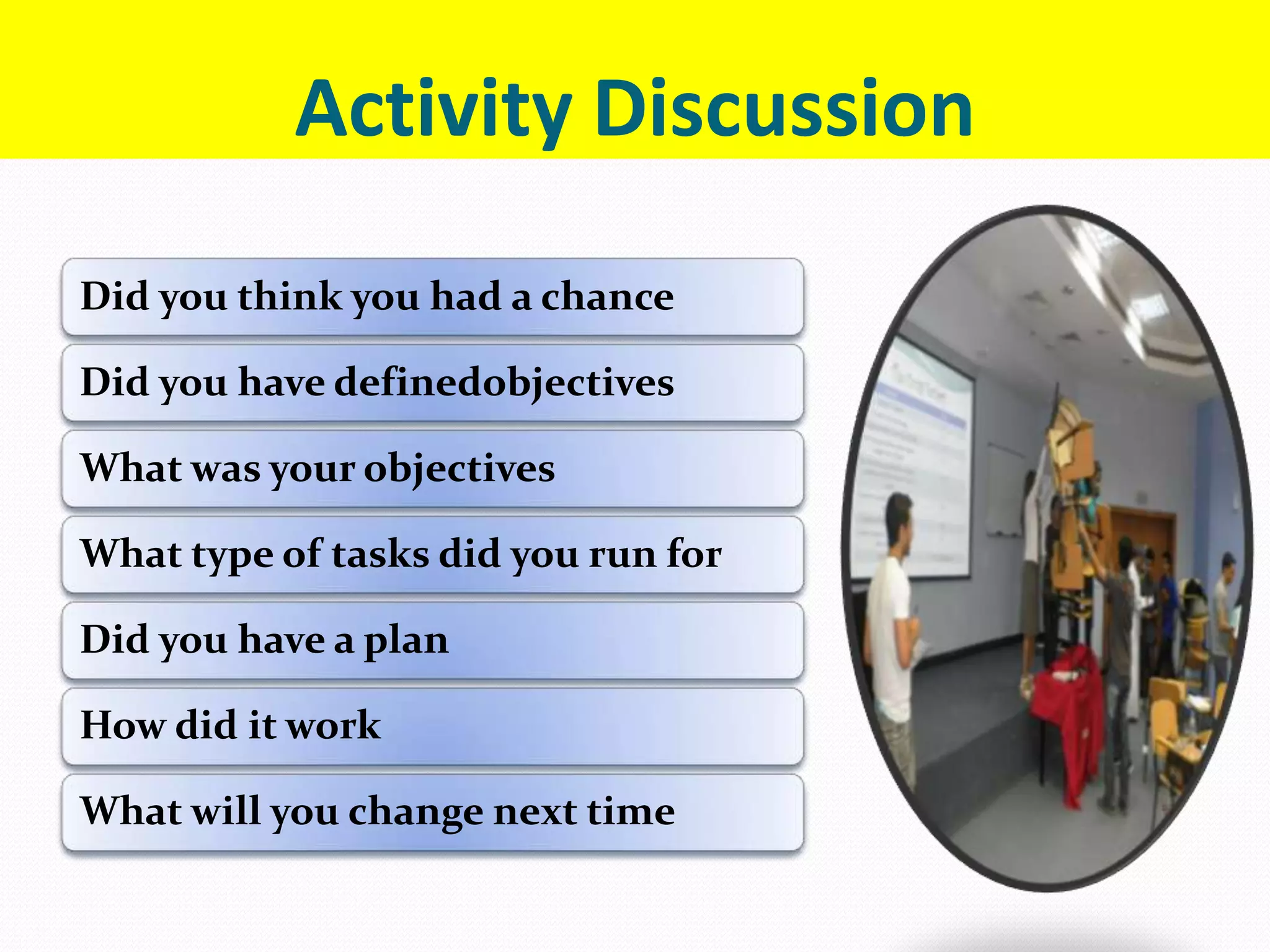 Did you think you had a chance
Did you have definedobjectives
What was your objectives
What type of tasks did you run for
Did you have a plan
How did it work
What will you change next time
Activity Discussion
 