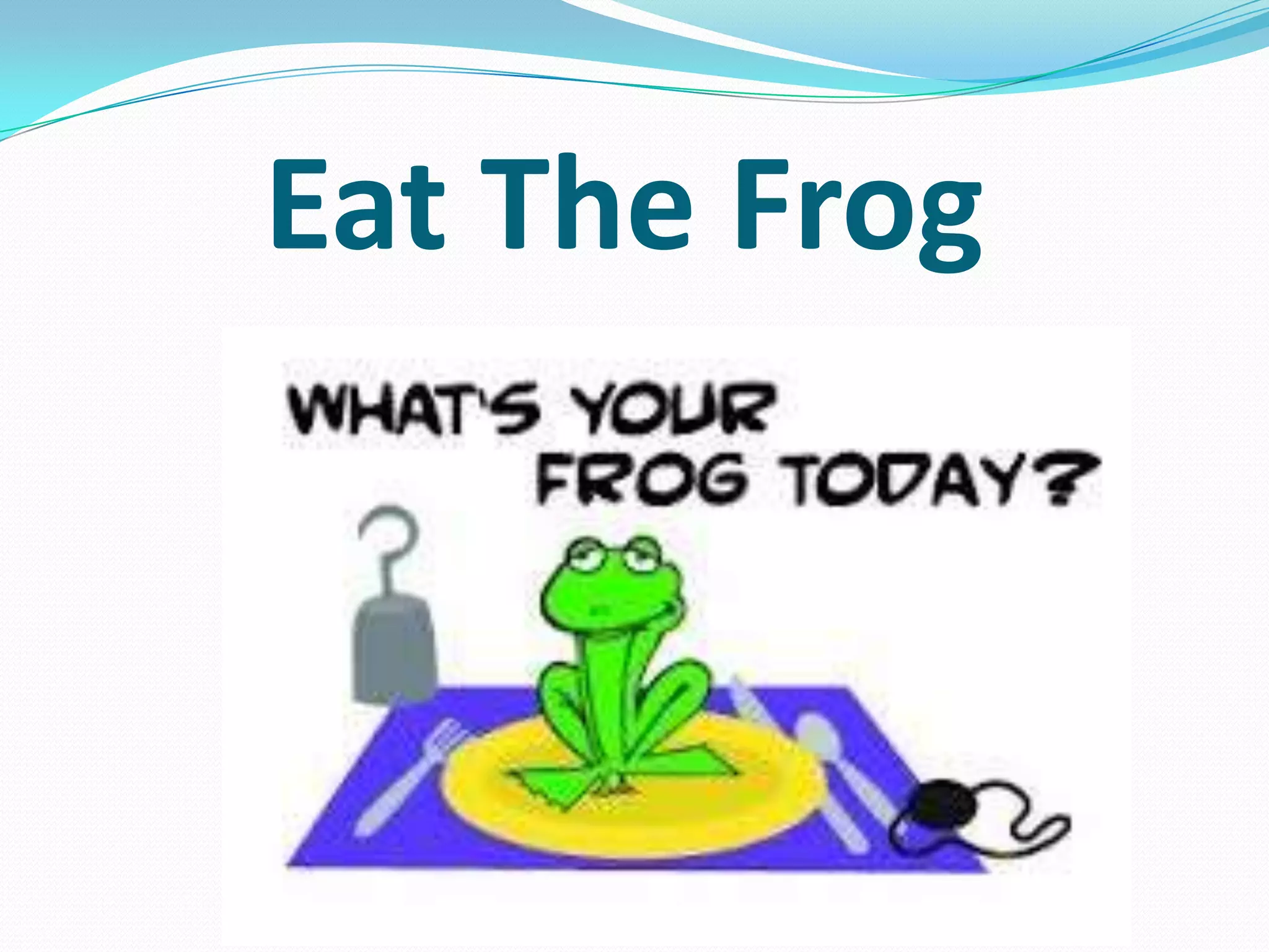 Eat The Frog
 