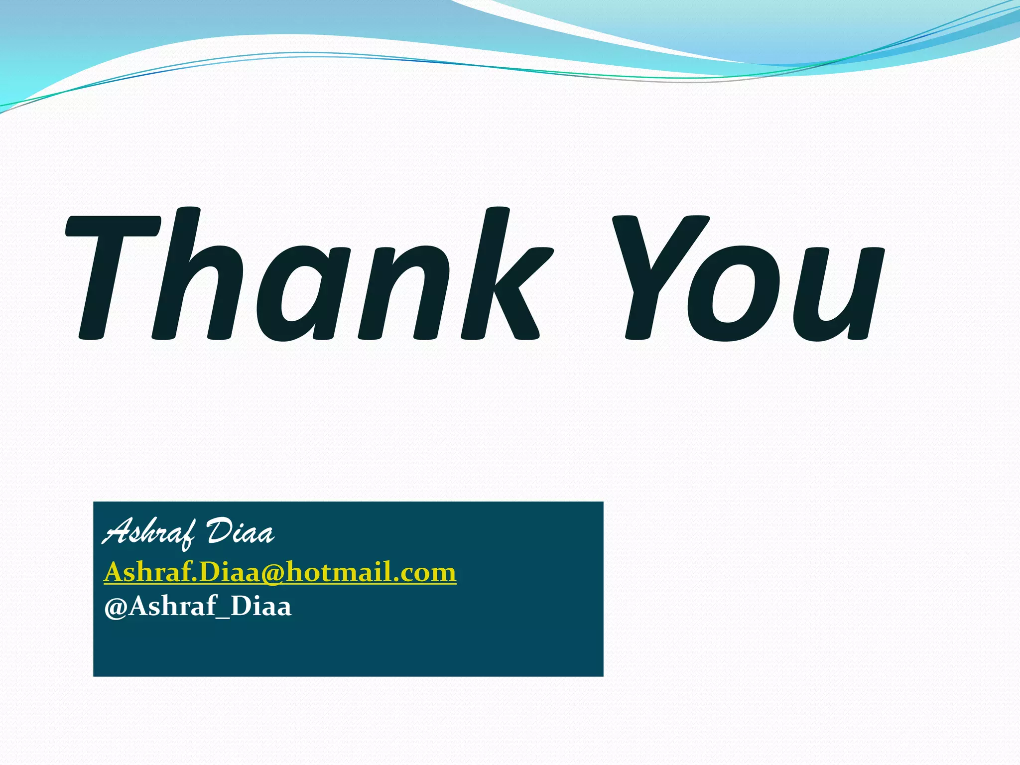 Thank You
Ashraf Diaa
Ashraf.Diaa@hotmail.com
@Ashraf_Diaa
 