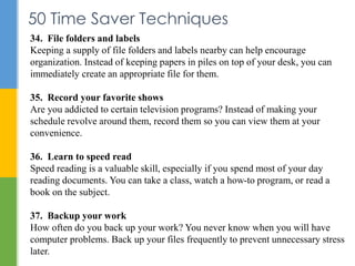 50 Time Saver Techniques
34. File folders and labels
Keeping a supply of file folders and labels nearby can help encourage...