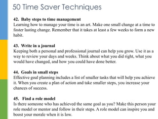 50 Time Saver Techniques
42. Baby steps to time management
Learning how to manage your time is an art. Make one small chan...