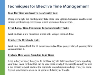 Techniques for Effective Time Management 
Take The Time You Need To Do A Quality Job: 
Doing work right the first time may...
