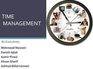 TIME
MANAGEMENT
By Executives:
Mehmood Noorani
Danish Iqbal
Aamir Pirani
Ahsan Sharif
Ashhad Billal Usmani

 