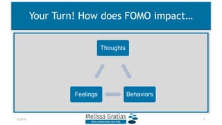 Your Turn! How does FOMO impact…
Thoughts
BehaviorsFeelings
5© 2019
 