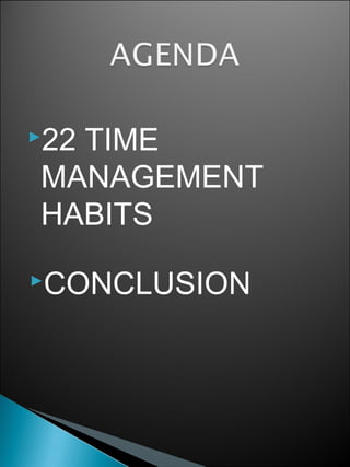 22 TIME
MANAGEMENT
HABITS
CONCLUSION
 