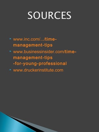  www.inc.com/.../time-
management-tips
 www.businessinsider.com/time-
management-tips
-for-young-professional
 www.druckerinstitute.com
 