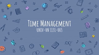 Time Management
UNIV-HN 1131-003
 