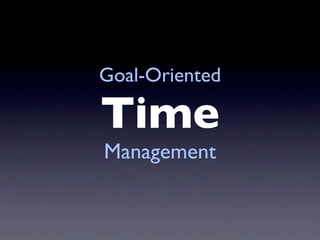 Goal-Oriented

Time
Management
 