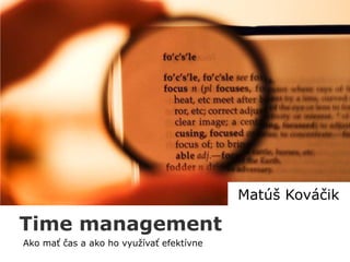 Matúš Kováčik

Time management
Ako mať čas a ako ho využívať efektívne
 