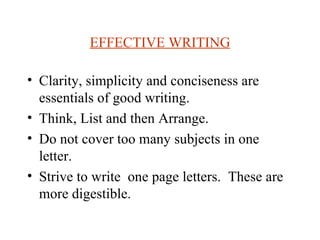 EFFECTIVE WRITING

• Clarity, simplicity and conciseness are
  essentials of good writing.
• Think, List and then Arrange....