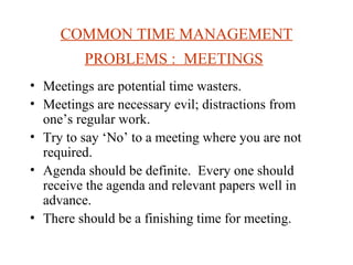 COMMON TIME MANAGEMENT
         PROBLEMS : MEETINGS
• Meetings are potential time wasters.
• Meetings are necessary evil; ...
