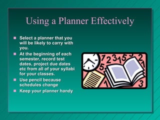 Using a Planner Effectively <ul><li>Select a planner that you will be likely to carry with you. </li></ul><ul><li>At the b...